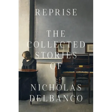 Reprise: The Collected Stories of Nicholas Delbanco