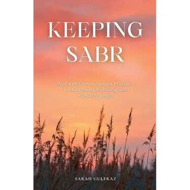 Keeping Sabr: Heal with Proven Sunnah Practices for Emotional Wellbeing and Mental Strength