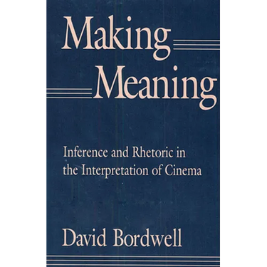Making Meaning: Inference and Rhetoric in the Interpretation of Cinema