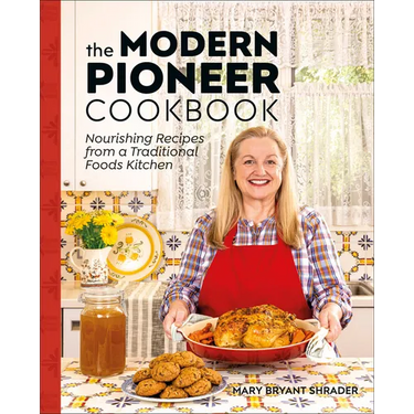 The Modern Pioneer Cookbook: Nourishing Recipes from a Traditional Foods Kitchen