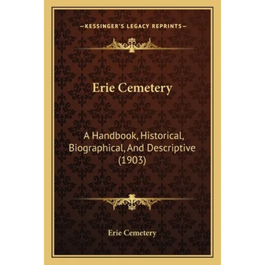 Erie Cemetery: A Handbook, Historical, Biographical, And Descriptive (1903)