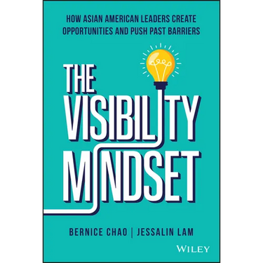 The Visibility Mindset: How Asian American Leaders Create Opportunities and Push Past Barriers