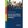 A Study Guide for Carson McCullers's The Member of the Wedding
