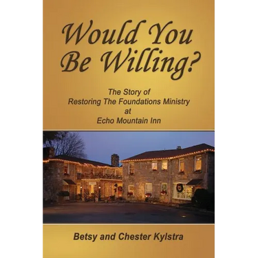 Would You Be Willing?: The Story of Restoring The Foundations at Echo Mountain Inn