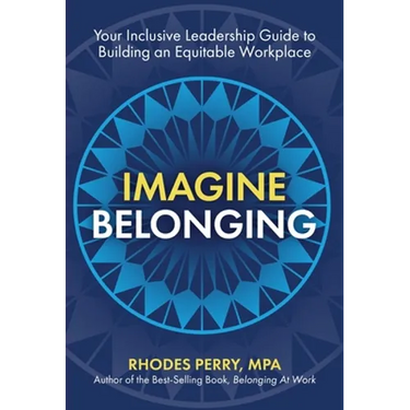 Imagine Belonging: Your Inclusive Leadership Guide to Building an Equitable Workplace