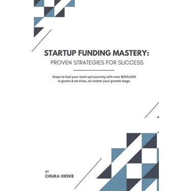 Startup Funding Mastery: Proven strategies for success: Steps to fuel your start-up's journey with over $200,000 in grants & services, no matte