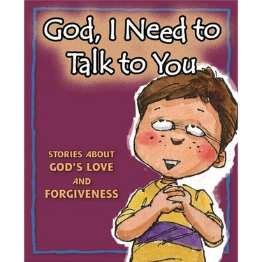 God, I Need to Talk to You: Stories about God's Love and Forgiveness