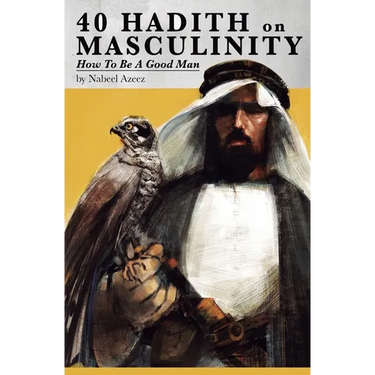 40 Hadith on Masculinity: How to be a Good Man