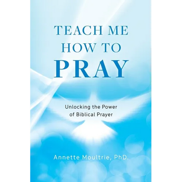 Teach Me How to Pray: Unlocking the Power of Biblical Prayer