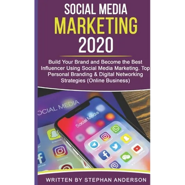 Social Media Marketing 2020: Build Your Brand and Become the Best Influencer Using Social Media Marketing. Top Personal Branding & Digital Networki