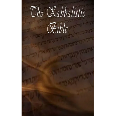 The Kabbalistic Bible According to the Zohar, Torah, Talmud and Midrash