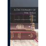 A Dictionary of the Bible: With Many new and Original Maps and Plans and Amply Illustrated