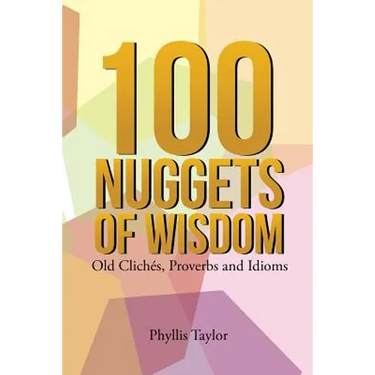 100 Nuggets of Wisdom: Old Clichés, Proverbs and Idioms