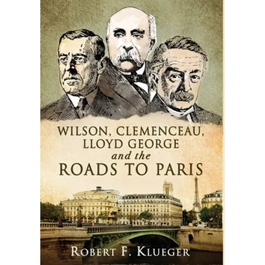 Wilson, Clemenceau, Lloyd George and the Roads to Paris