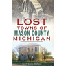 Lost Towns of Mason County, Michigan