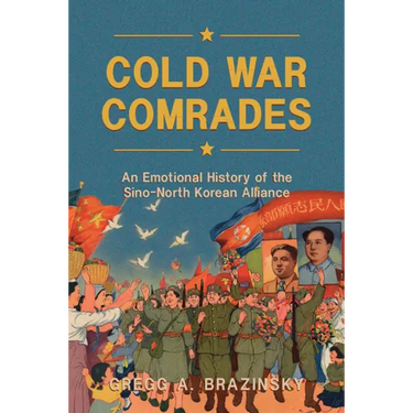 Cold War Comrades: An Emotional History of the Sino-North Korean Alliance