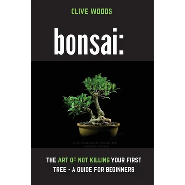 Bonsai: The art of not killing your first tree - A guide for beginners