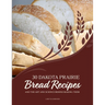 30 Dakota Prairie Bread Recipes and the Art and Science Behind Making Them