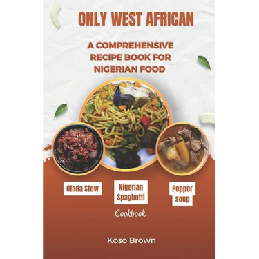 Only West African: A comprehensive recipe book for Nigerian food (Cookbook)