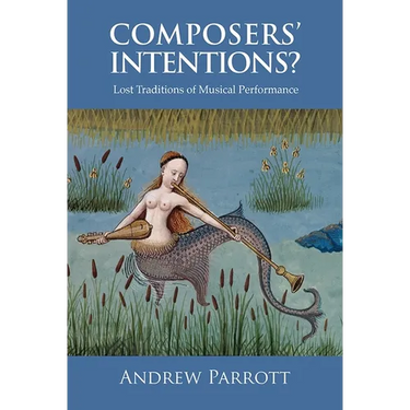 Composers' Intentions?: Lost Traditions of Musical Performance