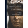 A Manual of Ancient Sculpture, Egyptian--Assyrian--Greek--Roman: With One Hundred and Sixty Illustrations ...