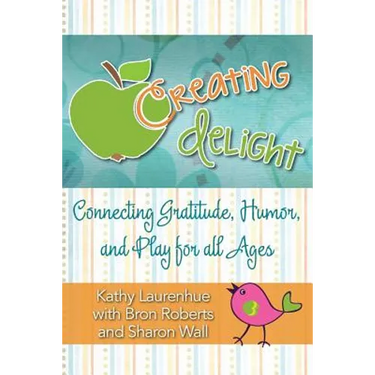 Creating Delight: Connecting Gratitude, Humor, and Play for All Ages