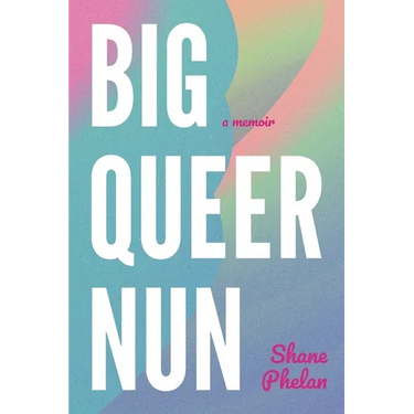 Big Queer Nun: A Memoir