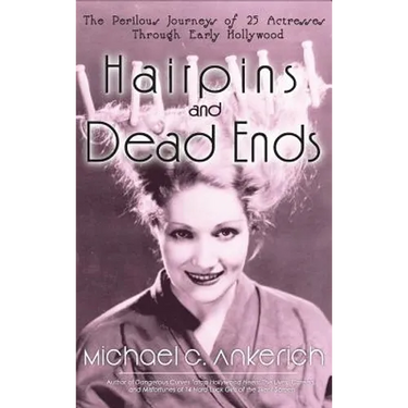 Hairpins and Dead Ends: The Perilous Journeys of 25 Actresses Through Early Hollywood (hardback)