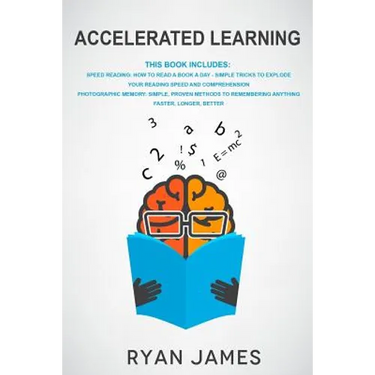 Accelerated Learning: 2 Manuscripts: Speed Reading-How to Read a Book a Day, Photographic Memory-Simple, Proven Methods to Remembering Anything Faster