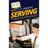 HowExpert Guide to Serving: 101 Tips to Learn How to Serve, Give Excellent Customer Service, and Achieve Success as a Server in the Restaurant Industr