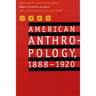 American Anthropology, 1888-1920: Papers from the American Anthropologist