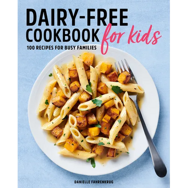 Dairy-Free Cookbook for Kids: 100 Recipes for Busy Families