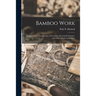 Bamboo Work; Comprising the Construction of Furniture, Household Fitments, and Other Articles in Bamboo