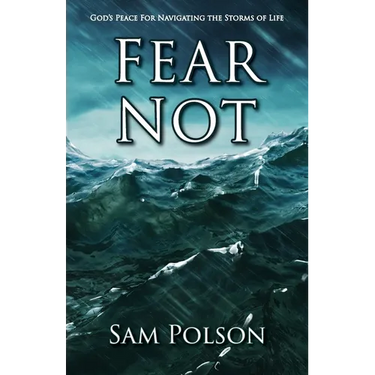 Fear Not: God's Peace For Navigating the Storms of Life