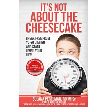 It's Not About the Cheesecake: Break Free From Yo-Yo Dieting and Start Living Your Life!