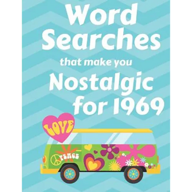 Word Searches that make you Nostalgic for 1969: 40 Large Print Puzzles with topics like Everyday Culture, Entertainment, World events and Sports