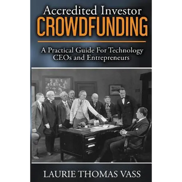 Accredited Investor CrowdFunding: A Practical Guide For Technology CEOs and Entrepreneurs
