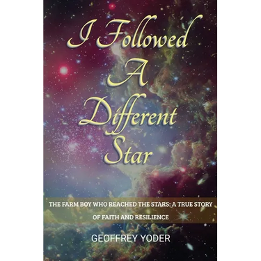 I Followed A Different Star: The Farm Boy Who Reached the Stars: A True Story of Faith and Resilience