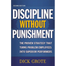 A Discipline Without Punishment: The Proven Strategy That Turns Problem Employees into Superior Performers