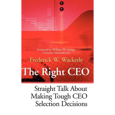 The Right CEO: Straight Talk about Making Tough CEO Selection Decisions
