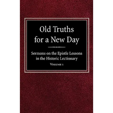 Old Truths for a New Day: Sermons on the Epistle Lessons in the Historic Lectionary Volume 1