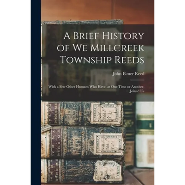 A Brief History of We Millcreek Township Reeds: With a Few Other Humans Who Have, at One Time or Another, Joined Us