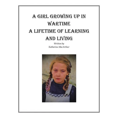 A Girl Growing Up in Wartime a Lifetime of Learning and Living