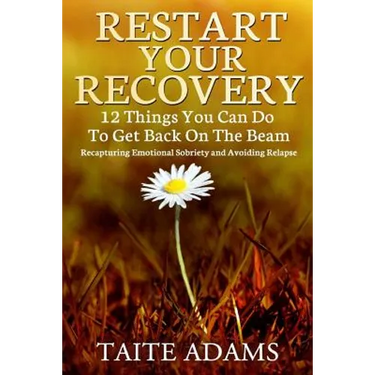 Restart Your Recovery - 12 Things You Can Do To Get Back on the Beam: Recapturing Emotional Sobriety and Avoiding Relapse