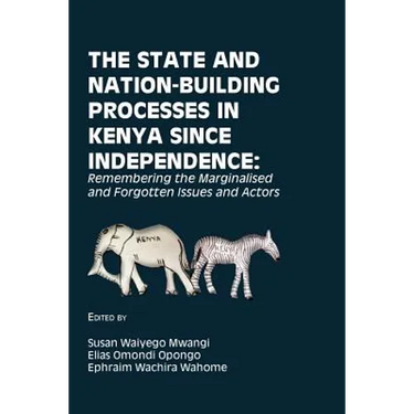 The State and Nation-Building Processes in Kenya since Independence: Remembering the Marginalised and Forgotten Issues and Actors