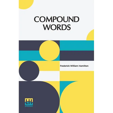 Compound Words: A Study Of The Principles Of Compounding, The Components Of Compounds, And The Use Of The Hyphen