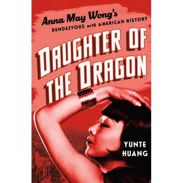 Daughter of the Dragon: Anna May Wong's Rendezvous with American History
