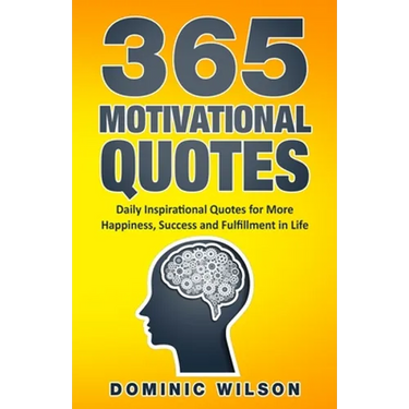 365 Motivational Quotes: Daily Inspirational Quotes to Have More Happiness, Success and Fulfillment in Life