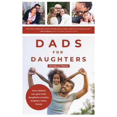 Dads for Daughters: How Fathers Can Give Their Daughters a Better, Brighter, Fairer, Future