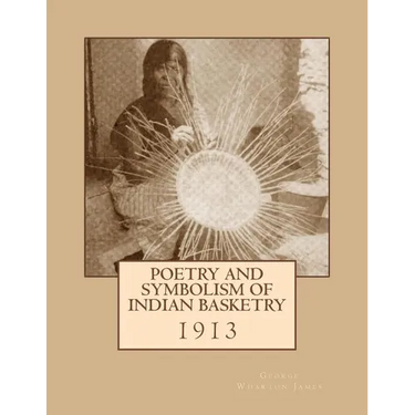 Poetry and Symbolism of Indian Basketry: 1913
